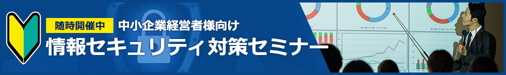 中小企業経営者向け 情報セキュリティー対策セミナーはこちら