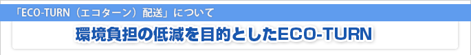 「ECO-TURN（エコターン）配送」について 環境負担の低減を目的としたECO-TURN